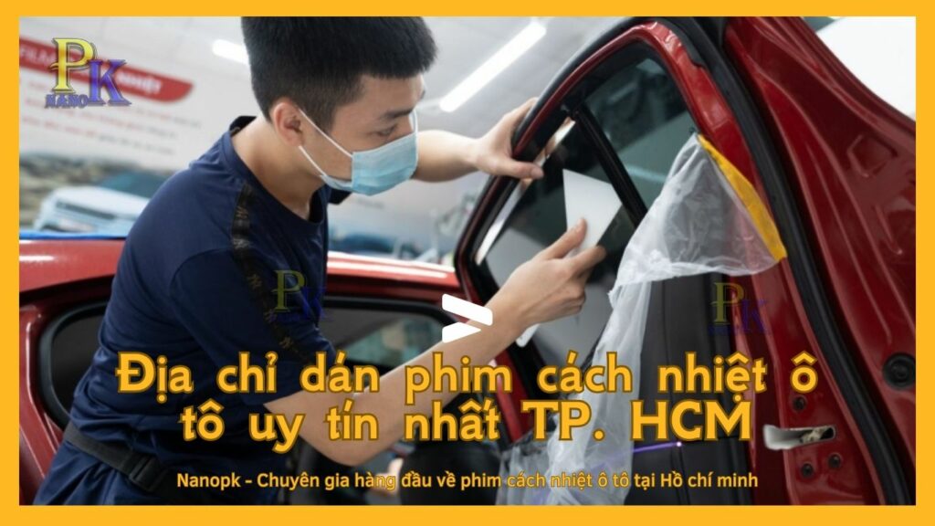 Top 10 Địa chỉ dán phim cách nhiệt ô tô uy tín nhất TP. HCM